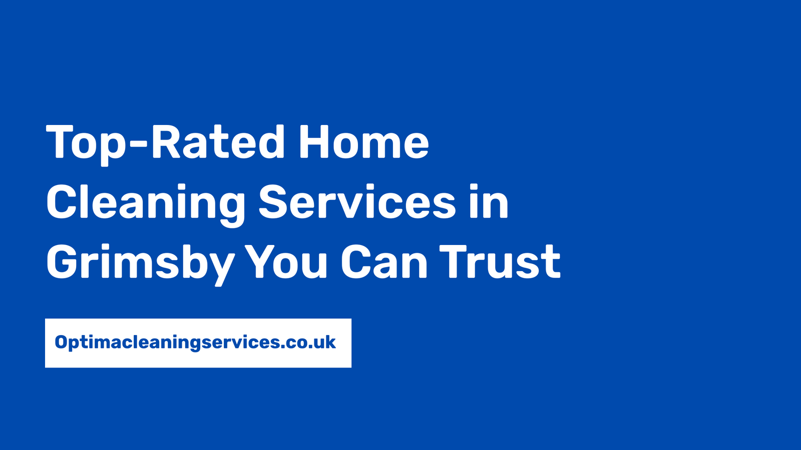 Top-Rated Home Cleaning Services in Grimsby You Can Trust